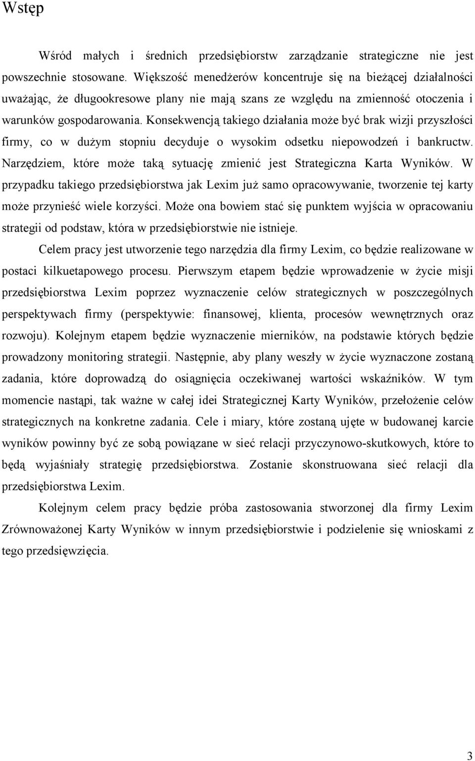 Konsekwencją takiego działania może być brak wizji przyszłości firmy, co w dużym stopniu decyduje o wysokim odsetku niepowodzeń i bankructw.