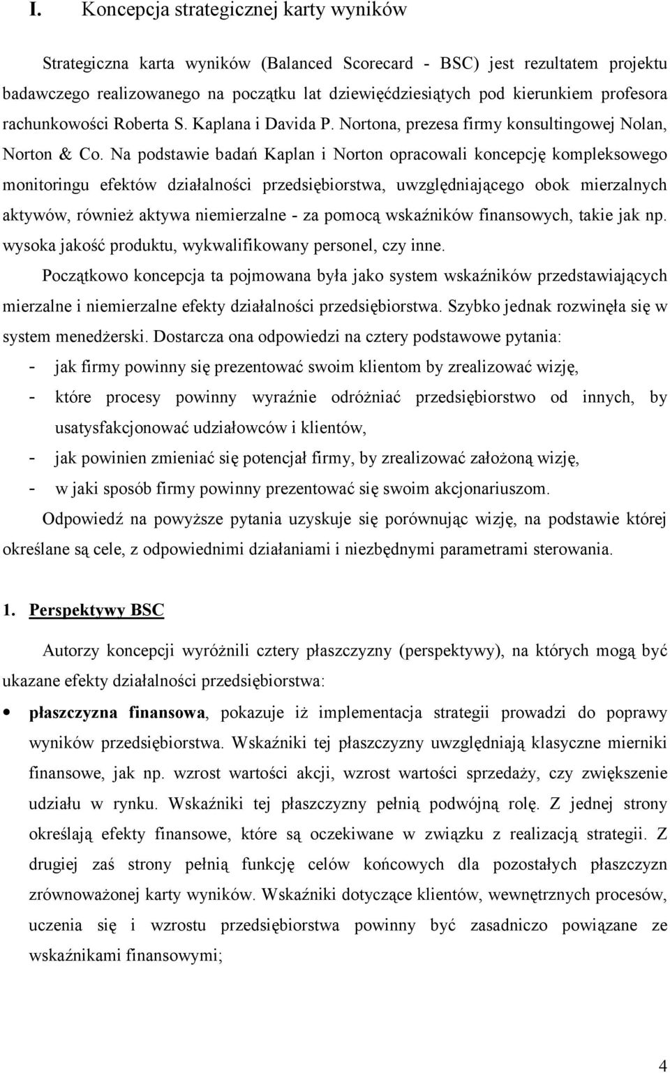 Na podstawie badań Kaplan i Norton opracowali koncepcję kompleksowego monitoringu efektów działalności przedsiębiorstwa, uwzględniającego obok mierzalnych aktywów, również aktywa niemierzalne - za