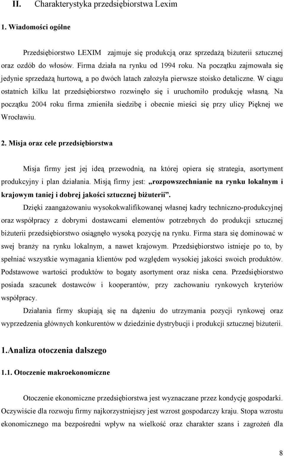 W ciągu ostatnich kilku lat przedsiębiorstwo rozwinęło się i uruchomiło produkcję własną. Na początku 20