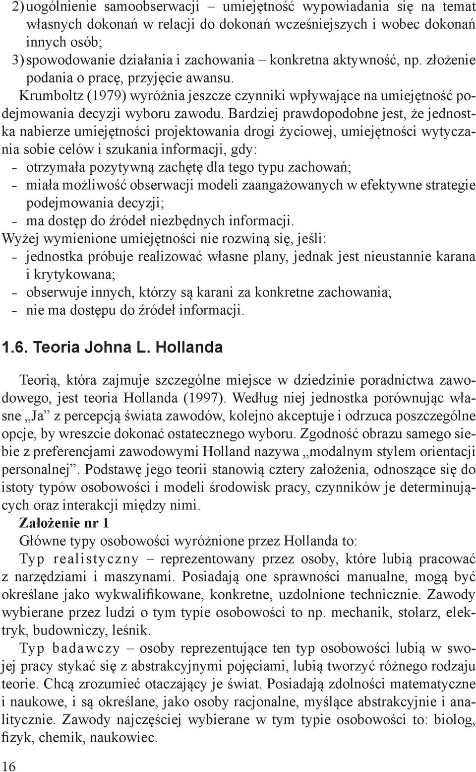 Bardziej prawdopodobne jest, że jednostka nabierze umiejętności projektowania drogi życiowej, umiejętności wytyczania sobie celów i szukania informacji, gdy: otrzymała pozytywną zachętę dla tego typu