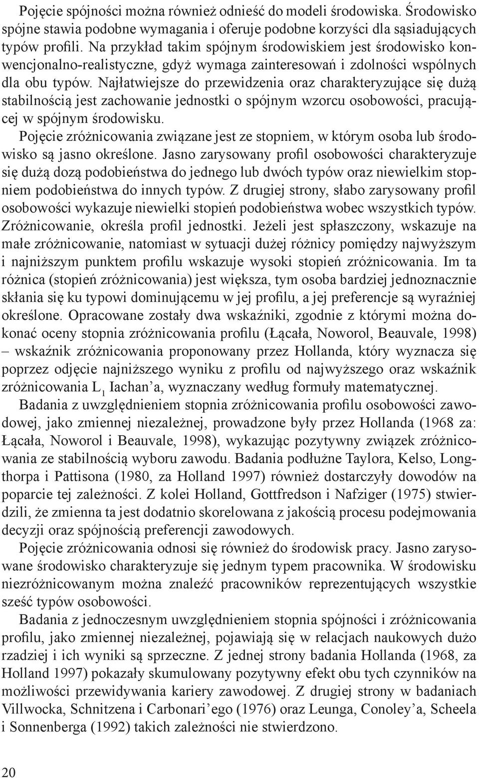 Najłatwiejsze do przewidzenia oraz charakteryzujące się dużą stabilnością jest zachowanie jednostki o spójnym wzorcu osobowości, pracującej w spójnym środowisku.