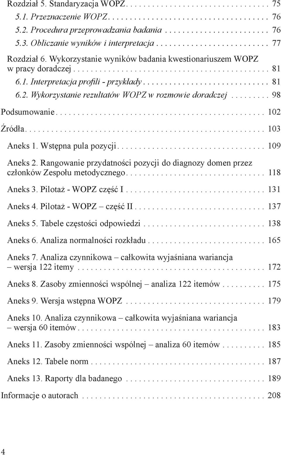 .. 102 Źródła.... 103 Aneks 1. Wstępna pula pozycji.... 109 Aneks 2. Rangowanie przydatności pozycji do diagnozy domen przez członków Zespołu metodycznego.... 118 Aneks 3. Pilotaż - WOPZ część I.