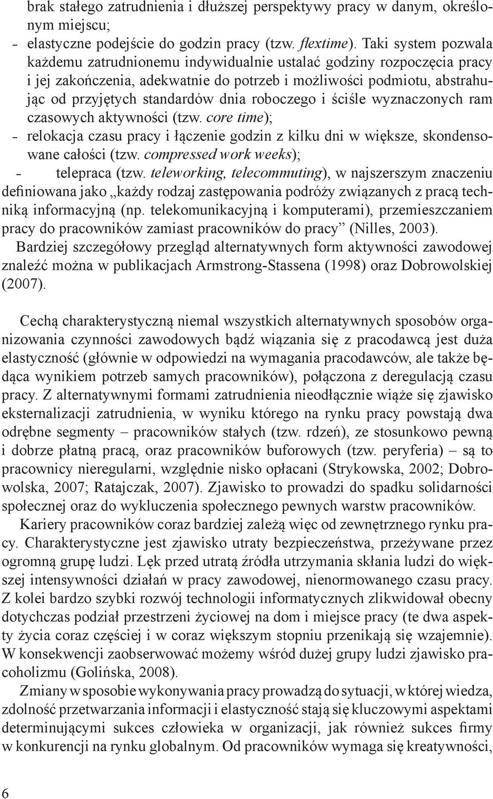 roboczego i ściśle wyznaczonych ram czasowych aktywności (tzw. core time); relokacja czasu pracy i łączenie godzin z kilku dni w większe, skondensowane całości (tzw.