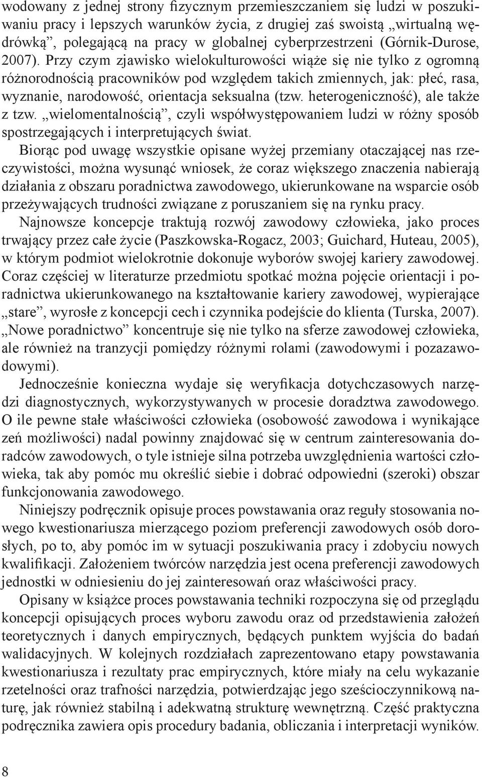 Przy czym zjawisko wielokulturowości wiąże się nie tylko z ogromną różnorodnością pracowników pod względem takich zmiennych, jak: płeć, rasa, wyznanie, narodowość, orientacja seksualna (tzw.