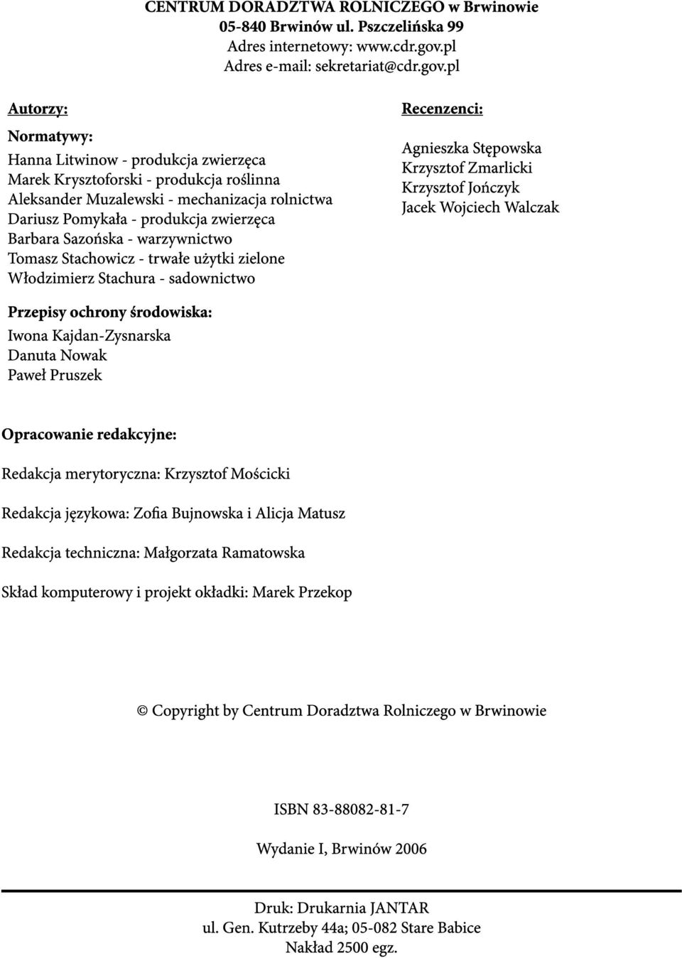 pl Autorzy: Normatywy: Hanna Litwinow - produkcja zwierzęca Marek Krysztoforski - produkcja roślinna Aleksander Muzalewski - mechanizacja rolnictwa Dariusz Pomykała - produkcja zwierzęca Barbara