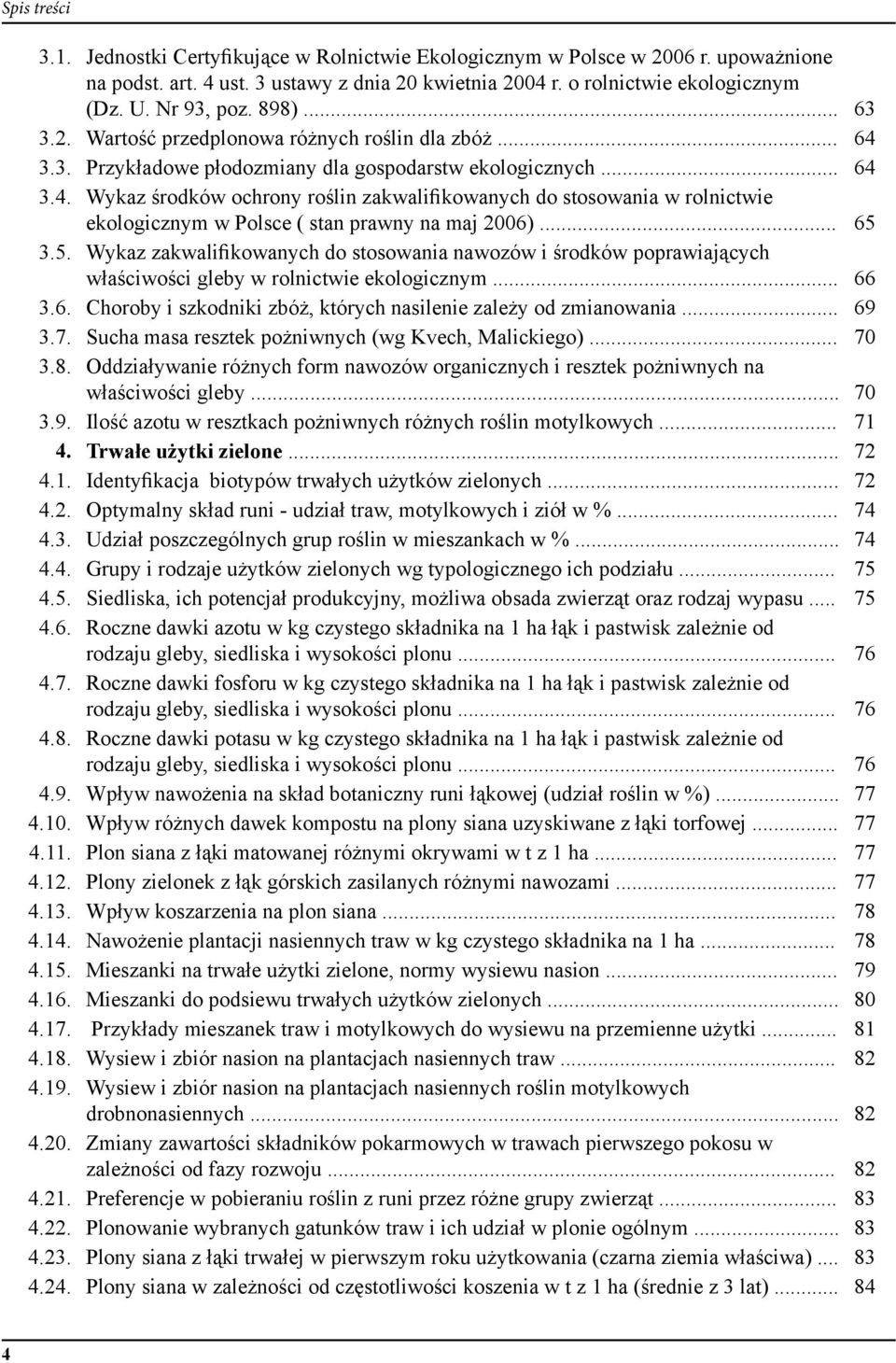 3.3. Przykładowe płodozmiany dla gospodarstw ekologicznych... 64 3.4. Wykaz środków ochrony roślin zakwalifikowanych do stosowania w rolnictwie ekologicznym w Polsce ( stan prawny na maj 2006)... 65 3.