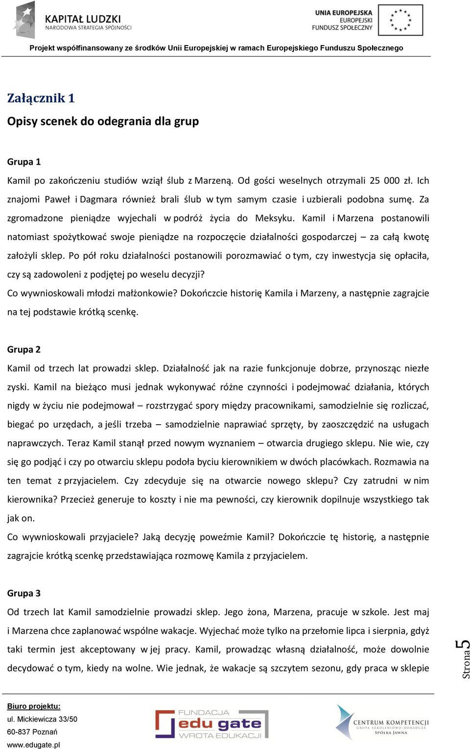 Kamil i Marzena postanowili natomiast spożytkować swoje pieniądze na rozpoczęcie działalności gospodarczej za całą kwotę założyli sklep.