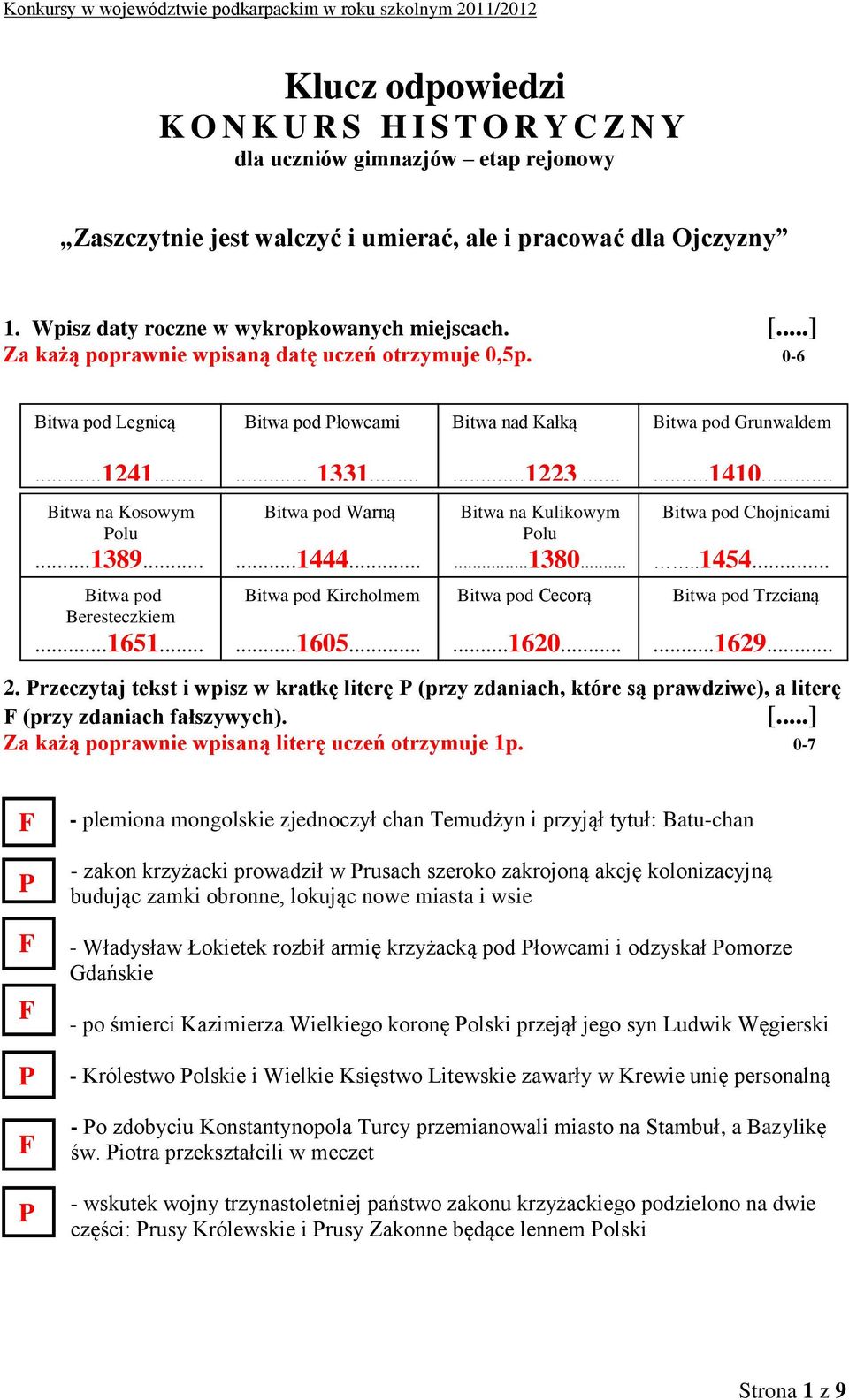 ..... Bitwa na Kosowym Polu...1389...... Bitwa pod Beresteczkiem...1651.........1331...... Bitwa pod Warną...1444..... Bitwa pod Kircholmem...1605.........1223...... Bitwa na Kulikowym Polu...1380.