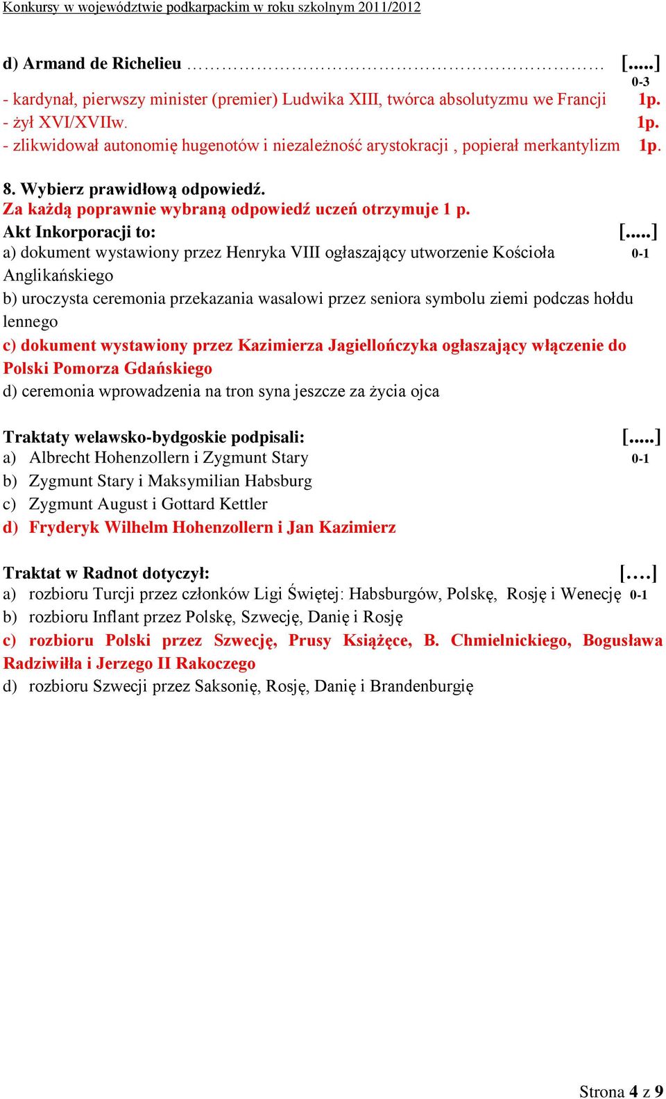 Akt Inkorporacji to: a) dokument wystawiony przez Henryka VIII ogłaszający utworzenie Kościoła Anglikańskiego b) uroczysta ceremonia przekazania wasalowi przez seniora symbolu ziemi podczas hołdu