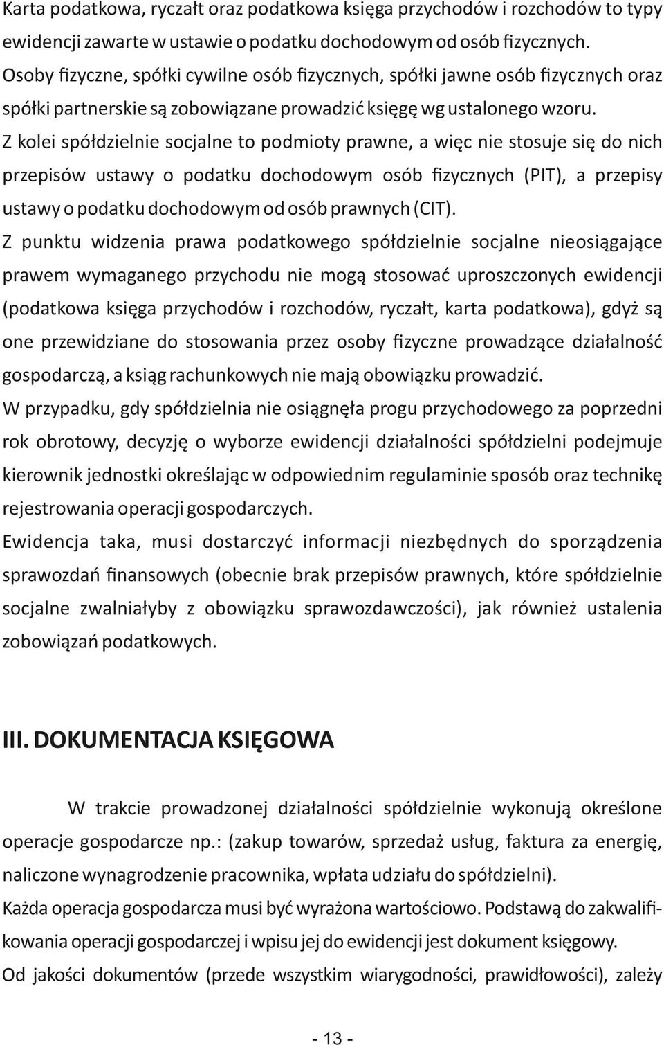 Z kolei spółdzielnie socjalne to podmioty prawne, a więc nie stosuje się do nich przepisów ustawy o podatku dochodowym osób ﬁzycznych (PIT), a przepisy ustawy o podatku dochodowym od osób prawnych