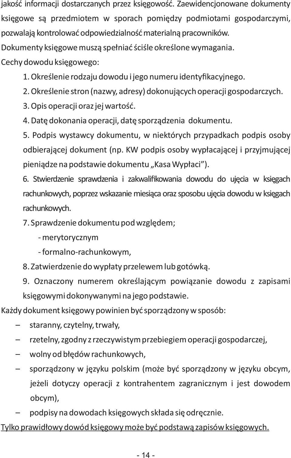 Dokumenty księgowe muszą spełniać ściśle określone wymagania. Cechy dowodu księgowego: 1. Określenie rodzaju dowodu i jego numeru identyﬁkacyjnego. 2.