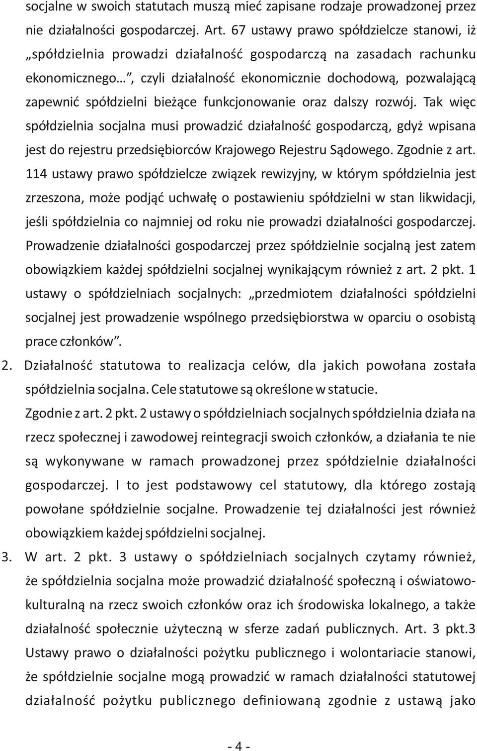 bieżące funkcjonowanie oraz dalszy rozwój. Tak więc spółdzielnia socjalna musi prowadzić działalność gospodarczą, gdyż wpisana jest do rejestru przedsiębiorców Krajowego Rejestru Sądowego.