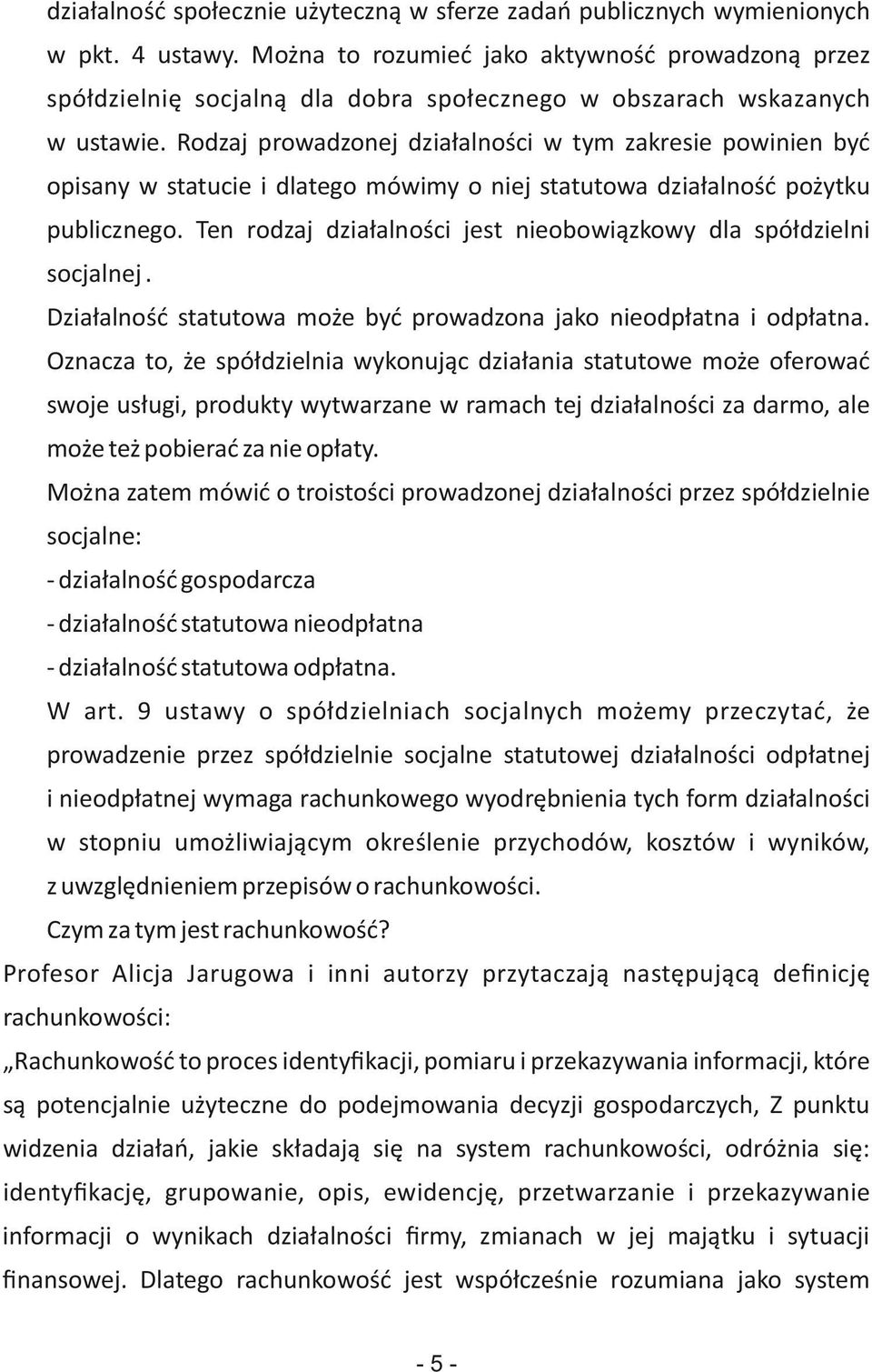 Rodzaj prowadzonej działalności w tym zakresie powinien być opisany w statucie i dlatego mówimy o niej statutowa działalność pożytku publicznego.