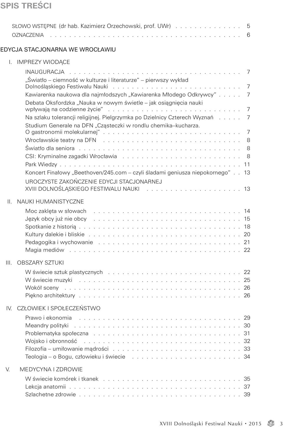 .......................... 7 Kawiarenka naukowa dla najmłodszych Kawiarenka Młodego Odkrywcy..... 7 Debata Oksfordzka Nauka w nowym świetle jak osiągnięcia nauki wpływają na codzienne życie.