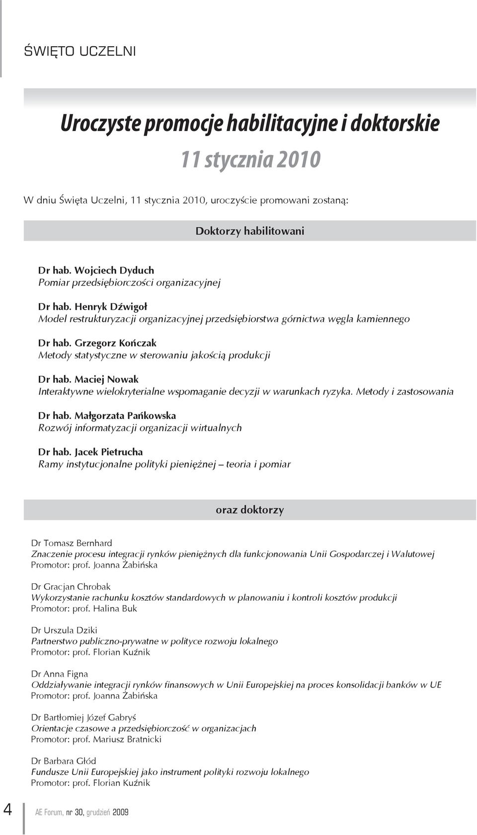 Grzegorz Kończak Metody statystyczne w sterowaniu jakością produkcji Dr hab. Maciej Nowak Interaktywne wielokryterialne wspomaganie decyzji w warunkach ryzyka. Metody i zastosowania Dr hab.