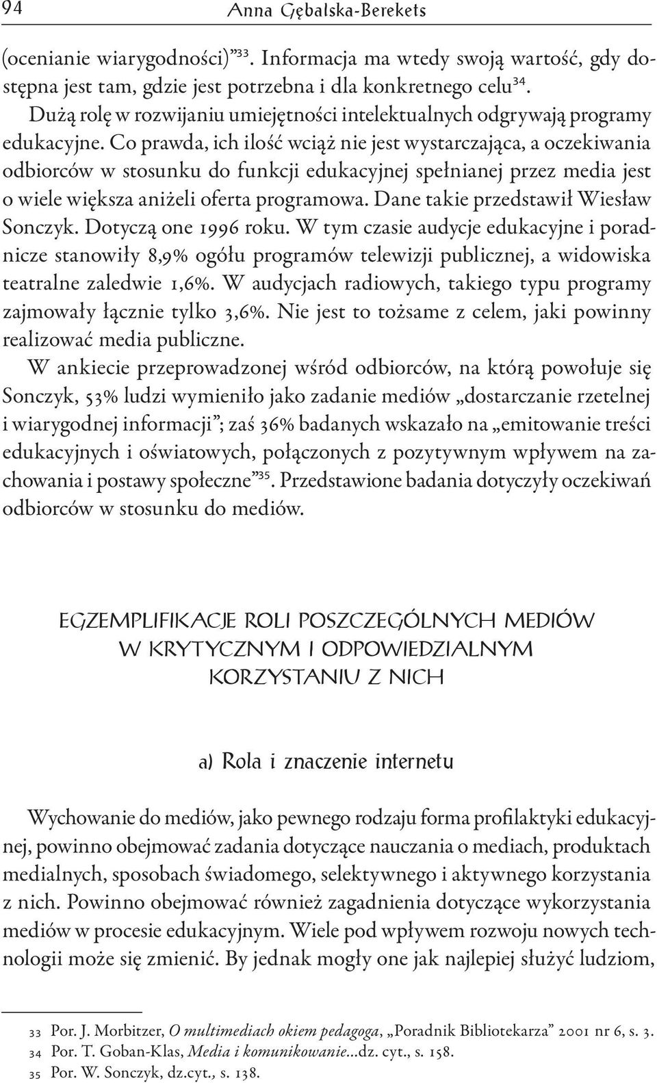 Co prawda, ich ilość wciąż nie jest wystarczająca, a oczekiwania odbiorców w stosunku do funkcji edukacyjnej spełnianej przez media jest o wiele większa aniżeli oferta programowa.