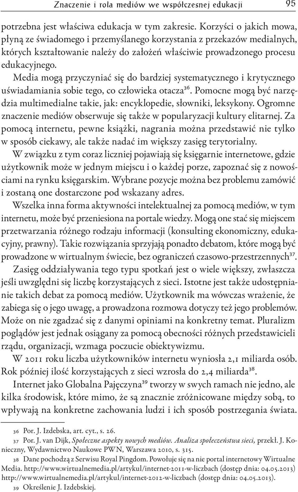 Media mogą przyczyniać się do bardziej systematycznego i krytycznego uświadamiania sobie tego, co człowieka otacza 36.