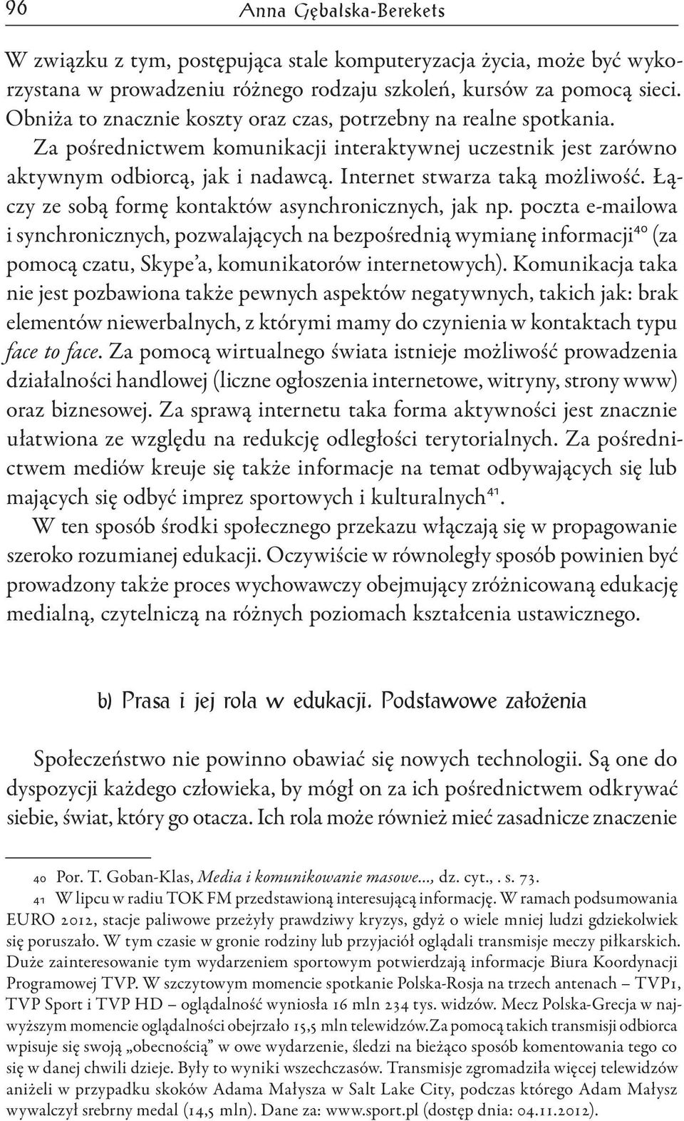 Łączy ze sobą formę kontaktów asynchronicznych, jak np. poczta e-mailowa i synchronicznych, pozwalających na bezpośrednią wymianę informacji 40 (za pomocą czatu, Skype a, komunikatorów internetowych).