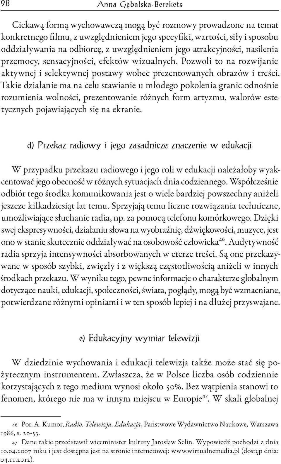 Takie działanie ma na celu stawianie u młodego pokolenia granic odnośnie rozumienia wolności, prezentowanie różnych form artyzmu, walorów estetycznych pojawiających się na ekranie.