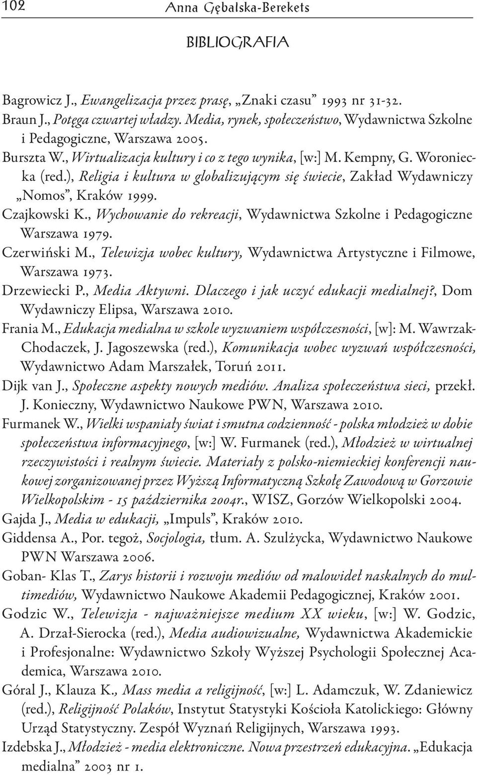 ), Religia i kultura w globalizującym się świecie, Zakład Wydawniczy Nomos, Kraków 1999. Czajkowski K., Wychowanie do rekreacji, Wydawnictwa Szkolne i Pedagogiczne Warszawa 1979. Czerwiński M.