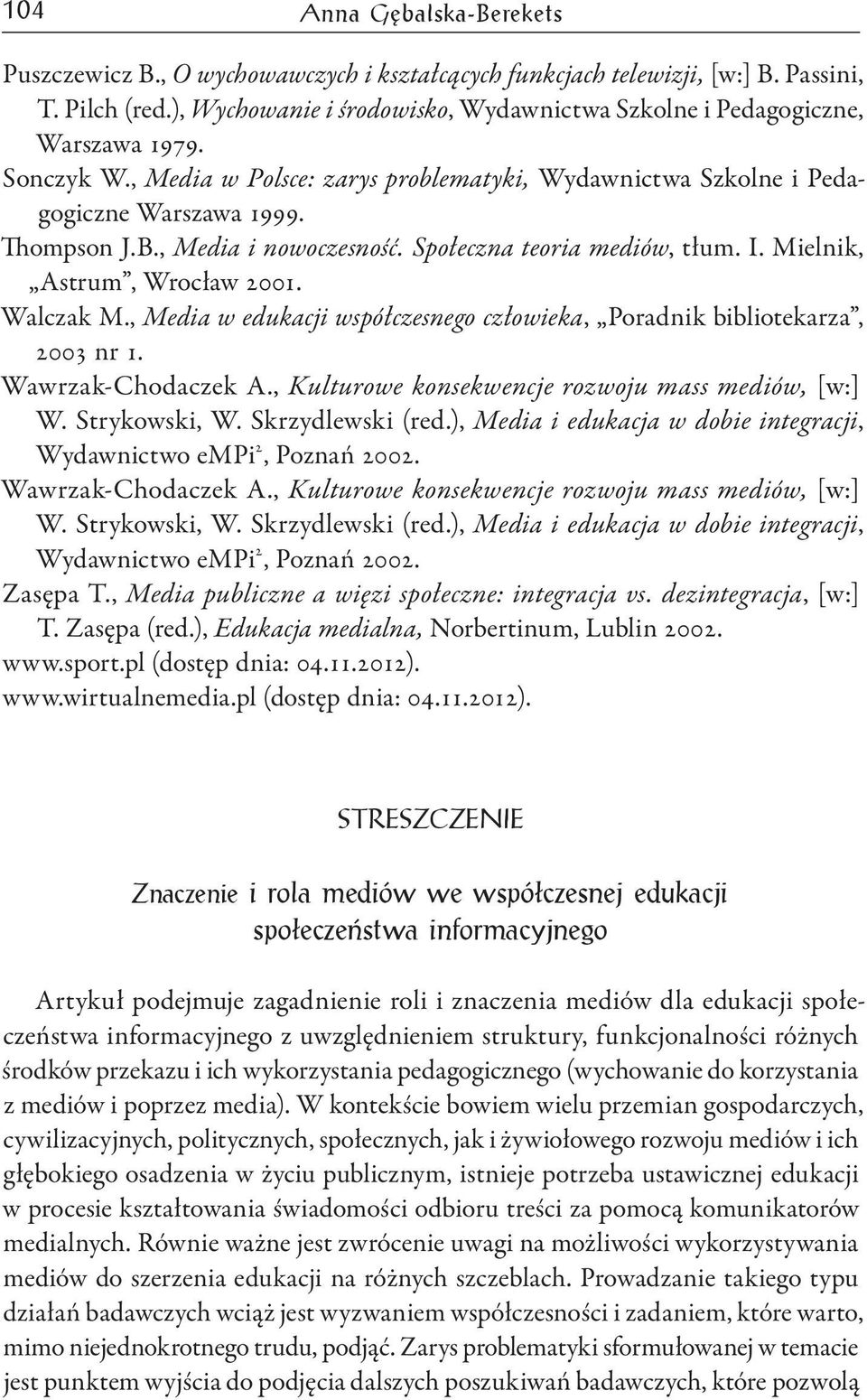 , Media i nowoczesność. Społeczna teoria mediów, tłum. I. Mielnik, Astrum, Wrocław 2001. Walczak M., Media w edukacji współczesnego człowieka, Poradnik bibliotekarza, 2003 nr 1. Wawrzak-Chodaczek A.