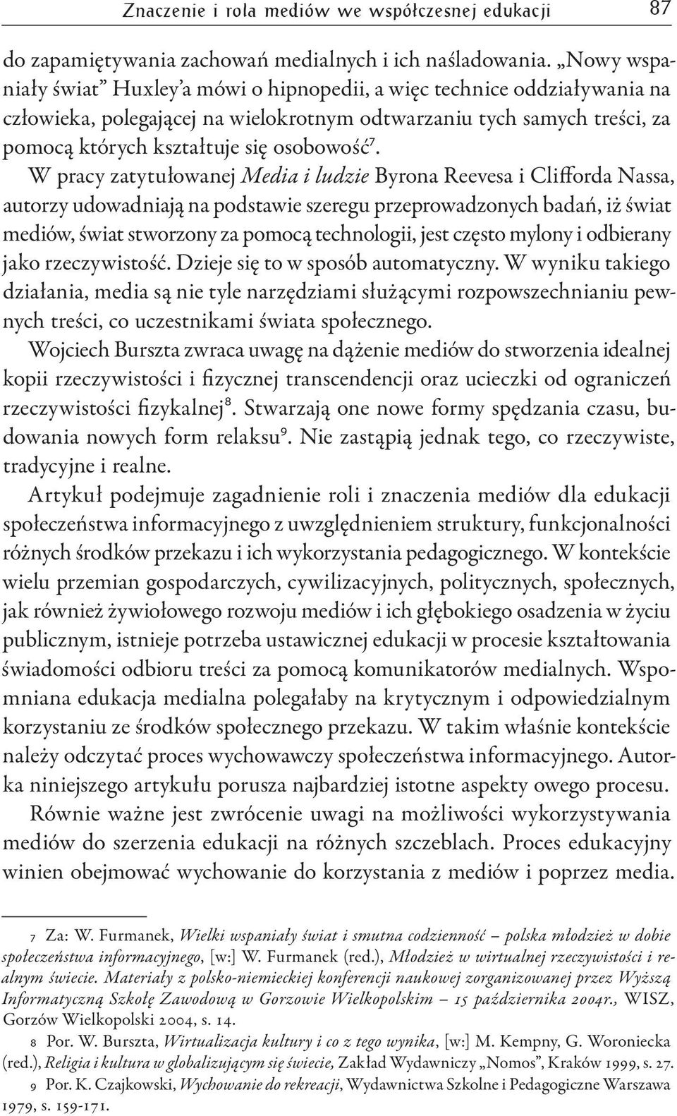 W pracy zatytułowanej Media i ludzie Byrona Reevesa i Clifforda Nassa, autorzy udowadniają na podstawie szeregu przeprowadzonych badań, iż świat mediów, świat stworzony za pomocą technologii, jest