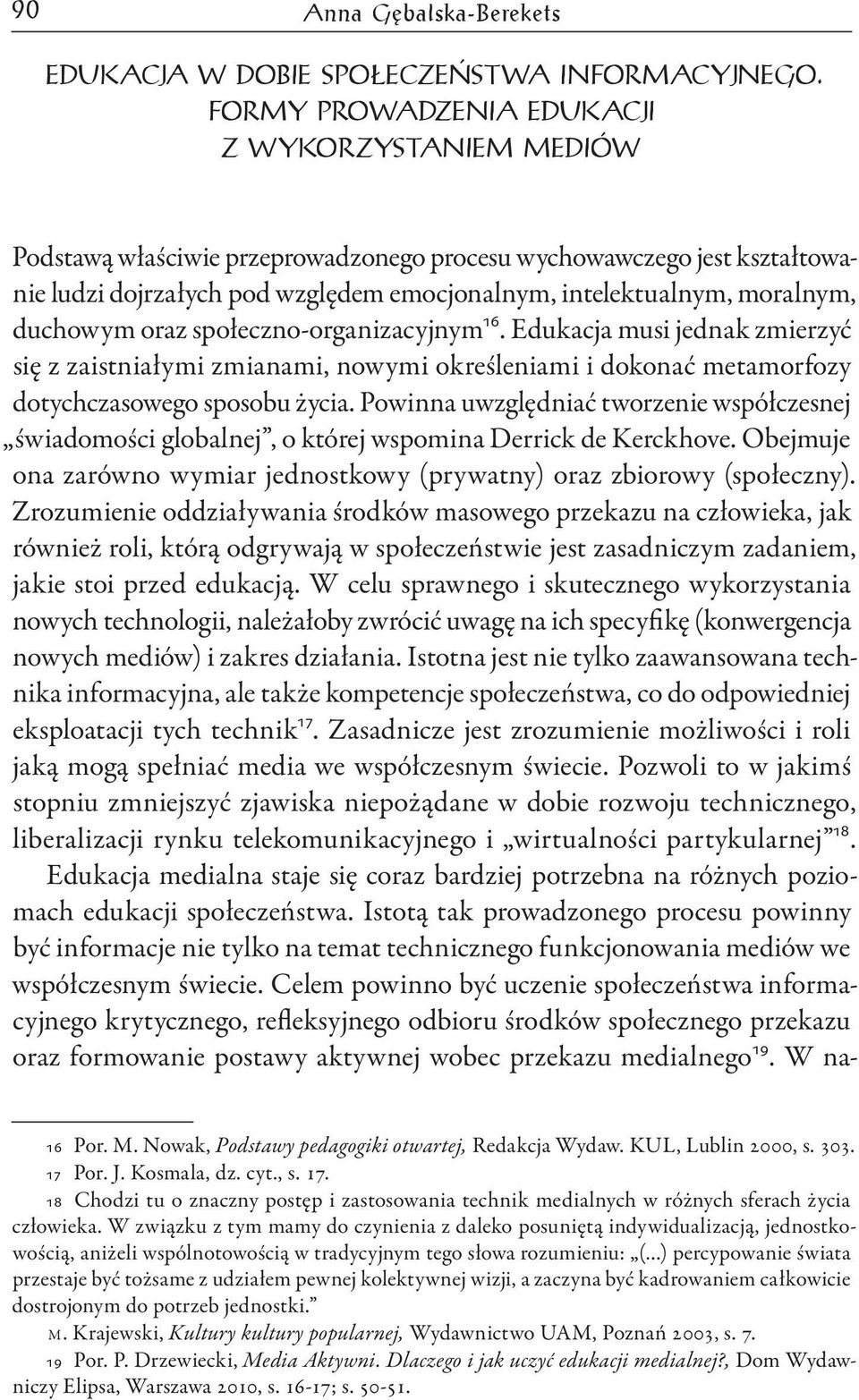 duchowym oraz społeczno-organizacyjnym 16. Edukacja musi jednak zmierzyć się z zaistniałymi zmianami, nowymi określeniami i dokonać metamorfozy dotychczasowego sposobu życia.