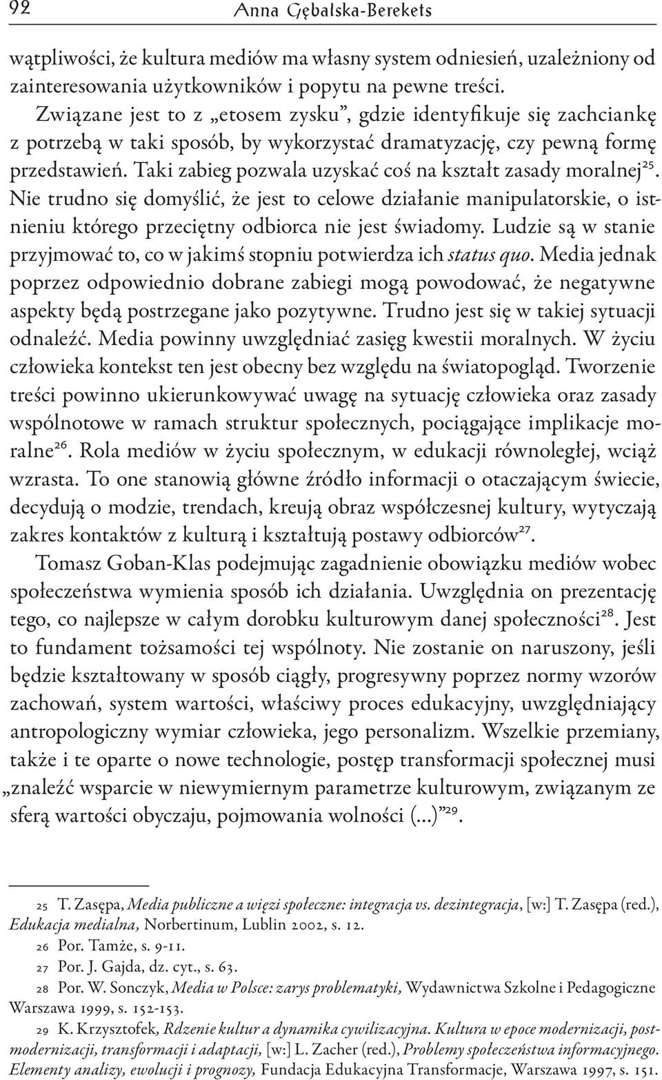 Taki zabieg pozwala uzyskać coś na kształt zasady moralnej 25. Nie trudno się domyślić, że jest to celowe działanie manipulatorskie, o istnieniu którego przeciętny odbiorca nie jest świadomy.