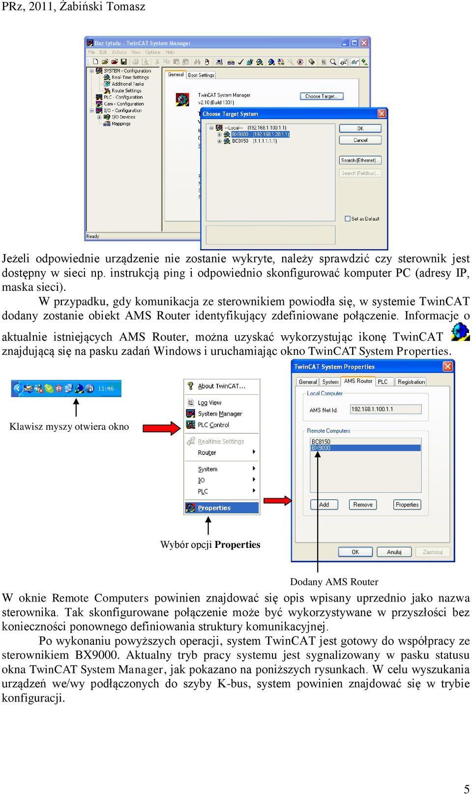Informacje o aktualnie istniejących AMS Router, można uzyskać wykorzystując ikonę TwinCAT znajdującą się na pasku zadań Windows i uruchamiając okno TwinCAT System Properties.