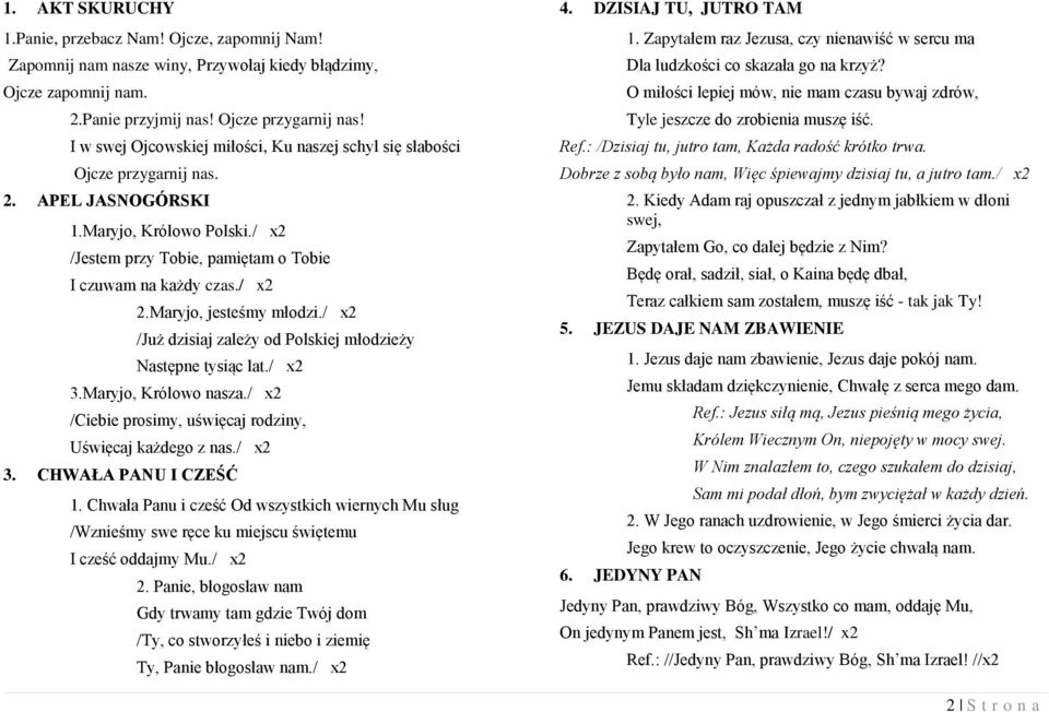 Maryjo, jesteśmy młodzi./ x2 /Już dzisiaj zależy od Polskiej młodzieży Następne tysiąc lat./ x2 3.Maryjo, Królowo nasza./ x2 /Ciebie prosimy, uświęcaj rodziny, Uświęcaj każdego z nas./ x2 3. CHWAŁA PANU I CZEŚĆ 1.