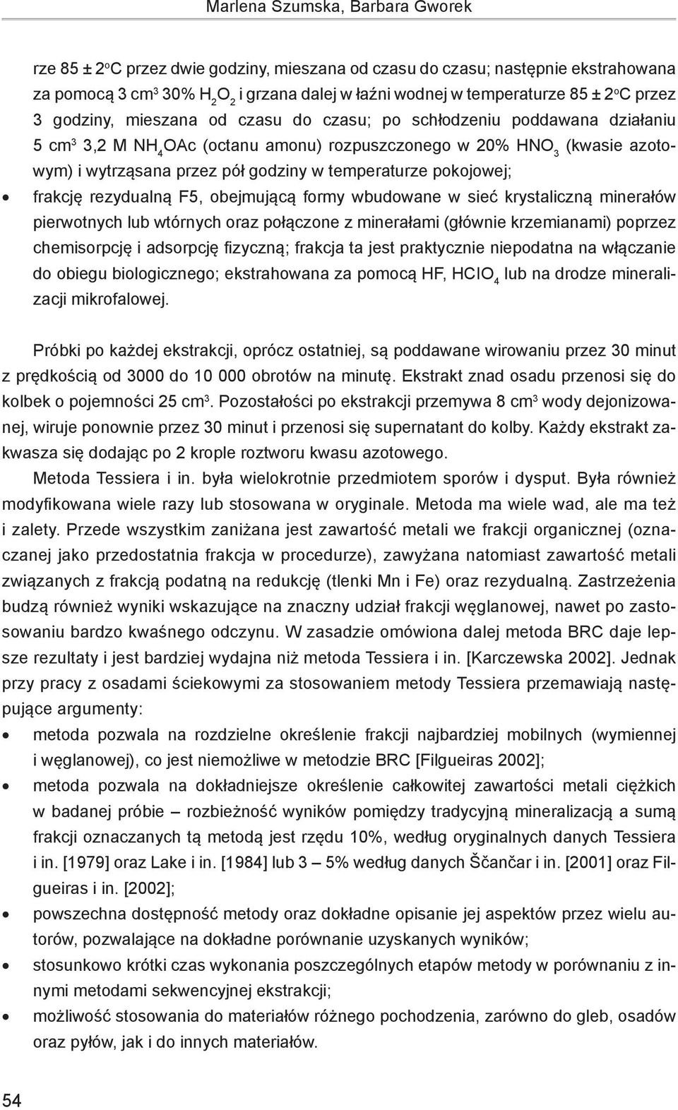 temperaturze pokojowej; frakcję rezydualną F5, obejmującą formy wbudowane w sieć krystaliczną minerałów pierwotnych lub wtórnych oraz połączone z minerałami (głównie krzemianami) poprzez chemisorpcję