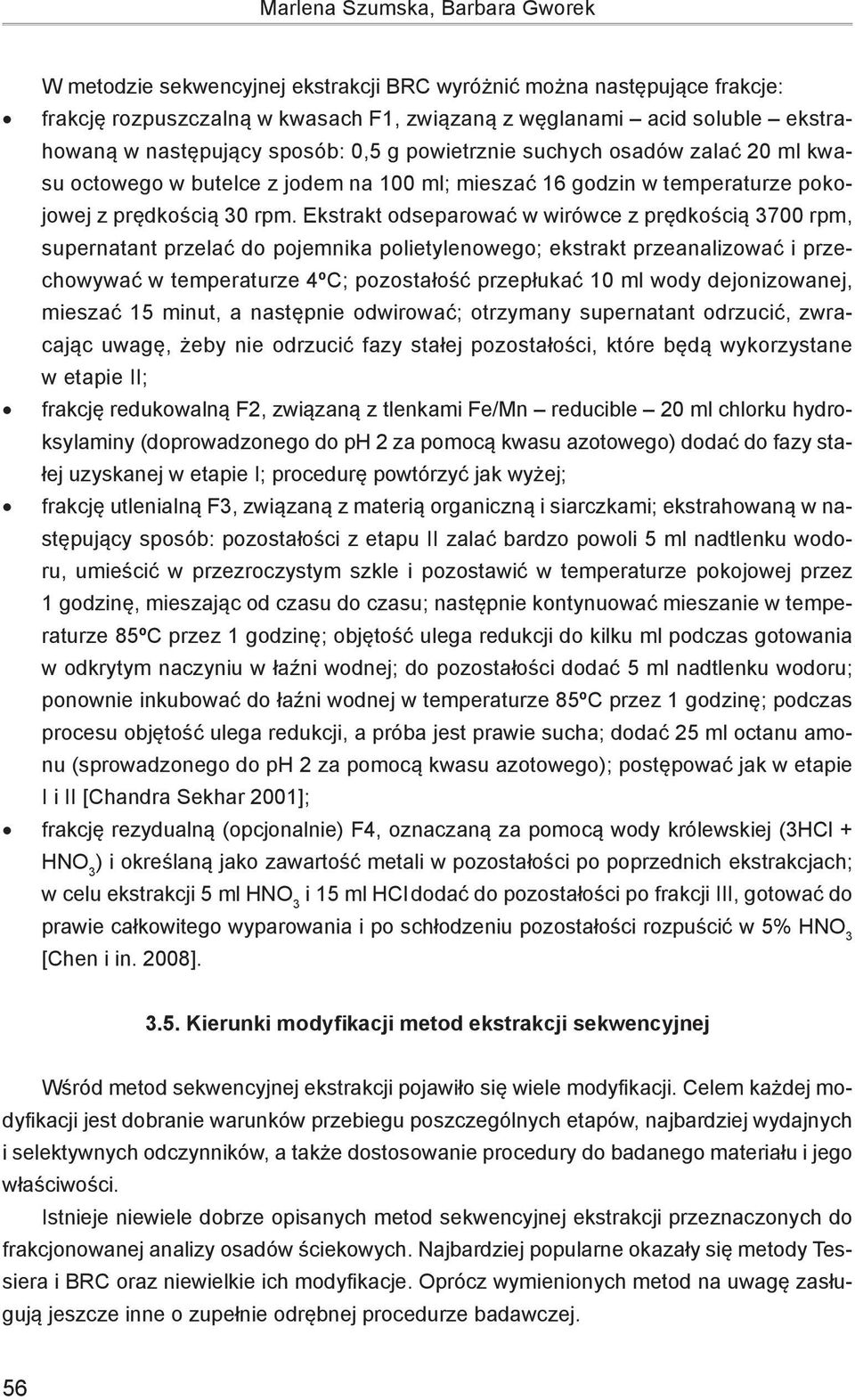 Ekstrakt odseparować w wirówce z prędkością 3700 rpm, supernatant przelać do pojemnika polietylenowego; ekstrakt przeanalizować i przechowywać w temperaturze 4ºC; pozostałość przepłukać 10 ml wody