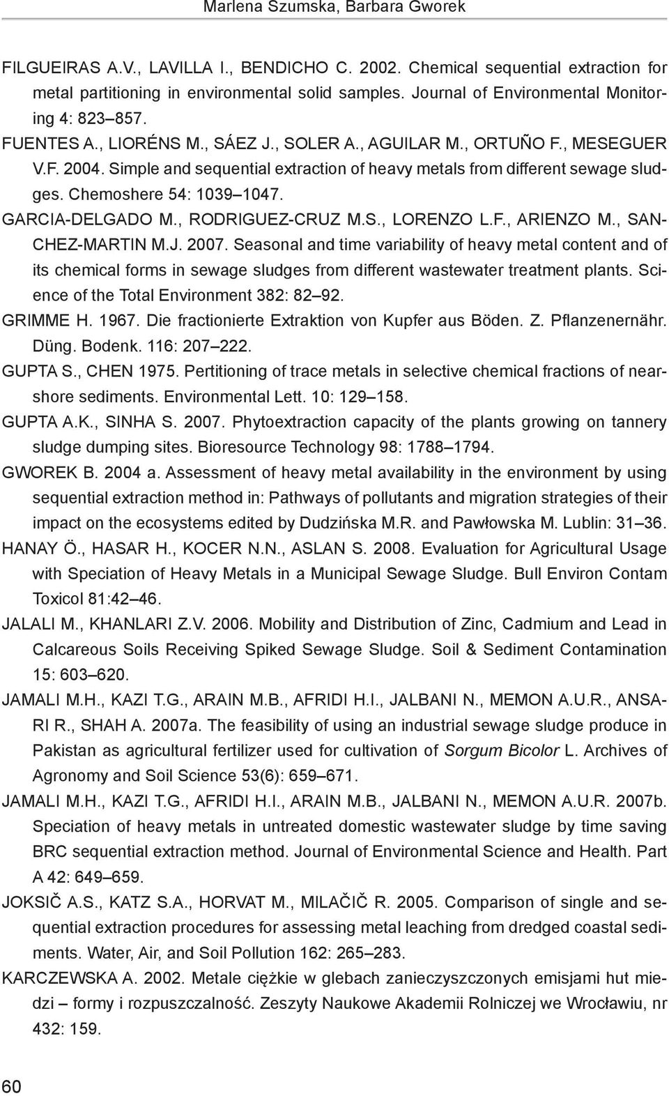 Simple and sequential extraction of heavy metals from different sewage sludges. Chemoshere 54: 1039 1047. GARCIA-DELGADO M., RODRIGUEZ-CRUZ M.S., LORENZO L.F., ARIENZO M., SAN- CHEZ-MARTIN M.J. 2007.