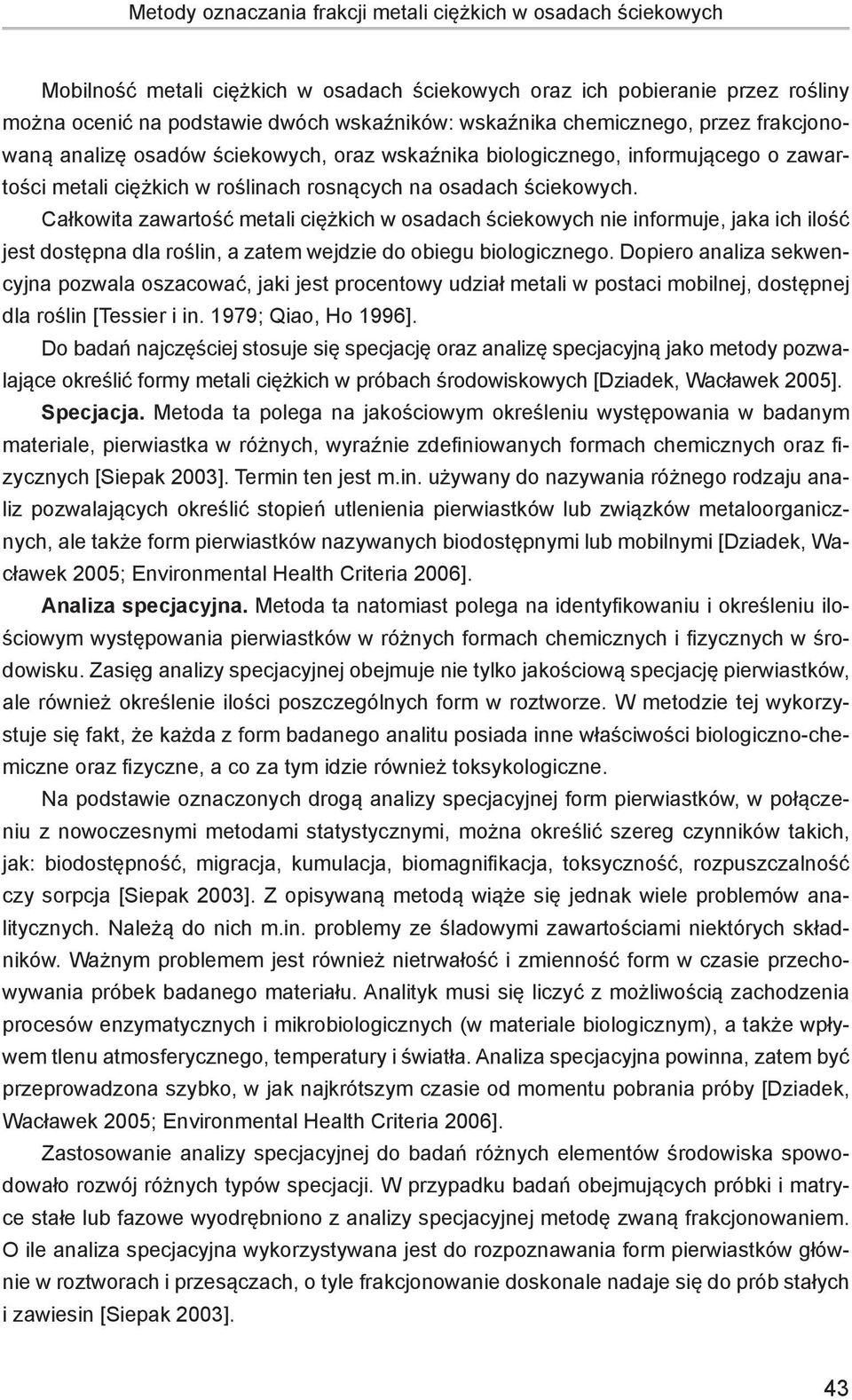 Całkowita zawartość metali ciężkich w osadach ściekowych nie informuje, jaka ich ilość jest dostępna dla roślin, a zatem wejdzie do obiegu biologicznego.