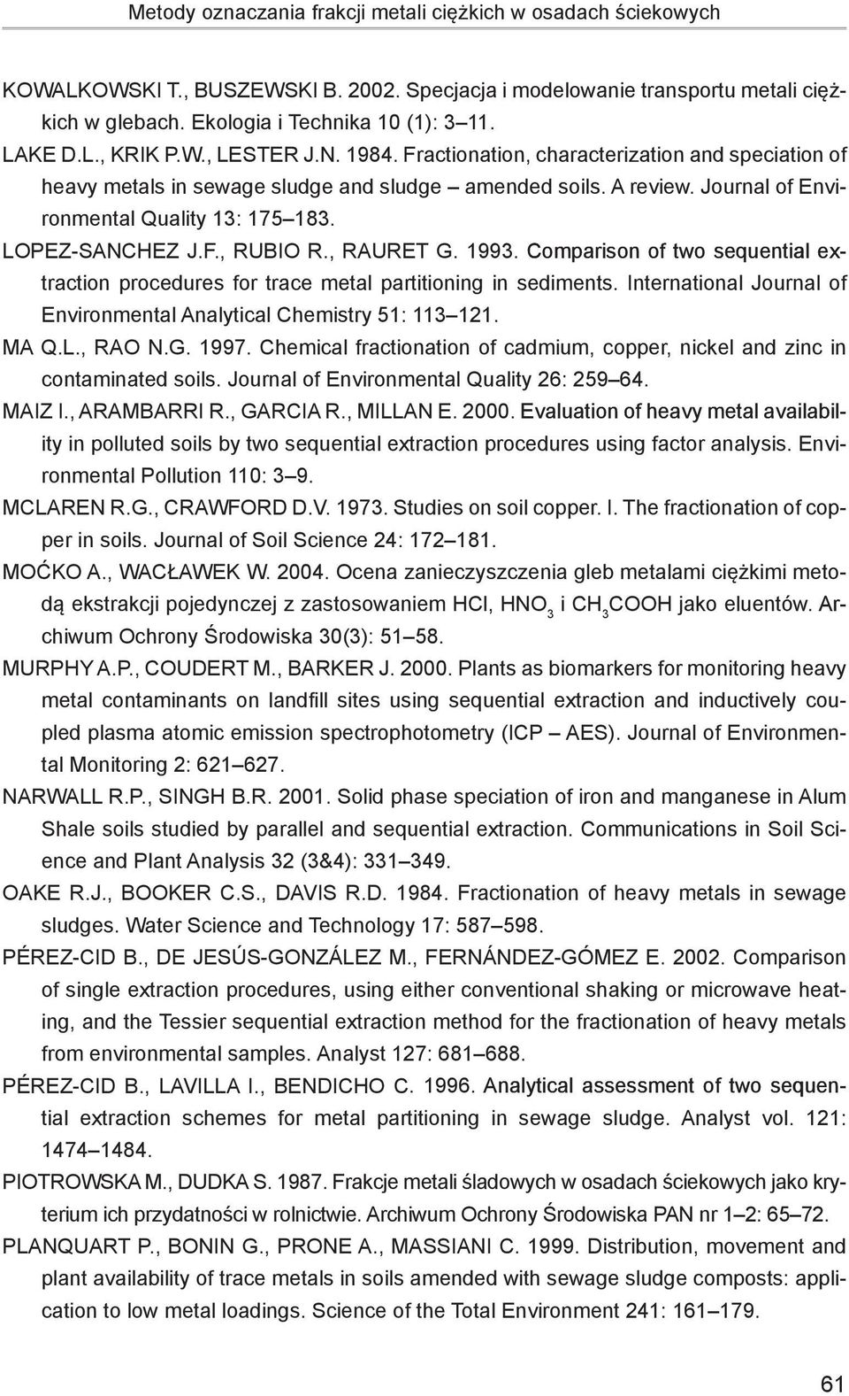 Journal of Environmental Quality 13: 175 183. LOPEZ-SANCHEZ J.F., RUBIO R., RAURET G. 1993. Comparison of two sequential extraction procedures for trace metal partitioning in sediments.