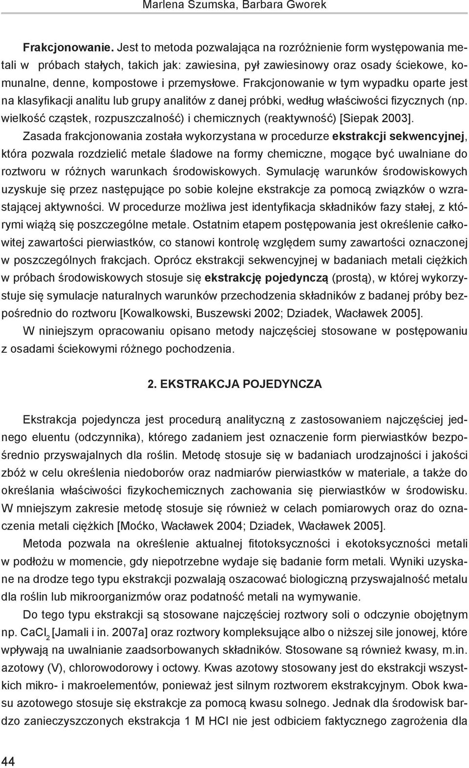 Frakcjonowanie w tym wypadku oparte jest na klasyfikacji analitu lub grupy analitów z danej próbki, według właściwości fizycznych (np.