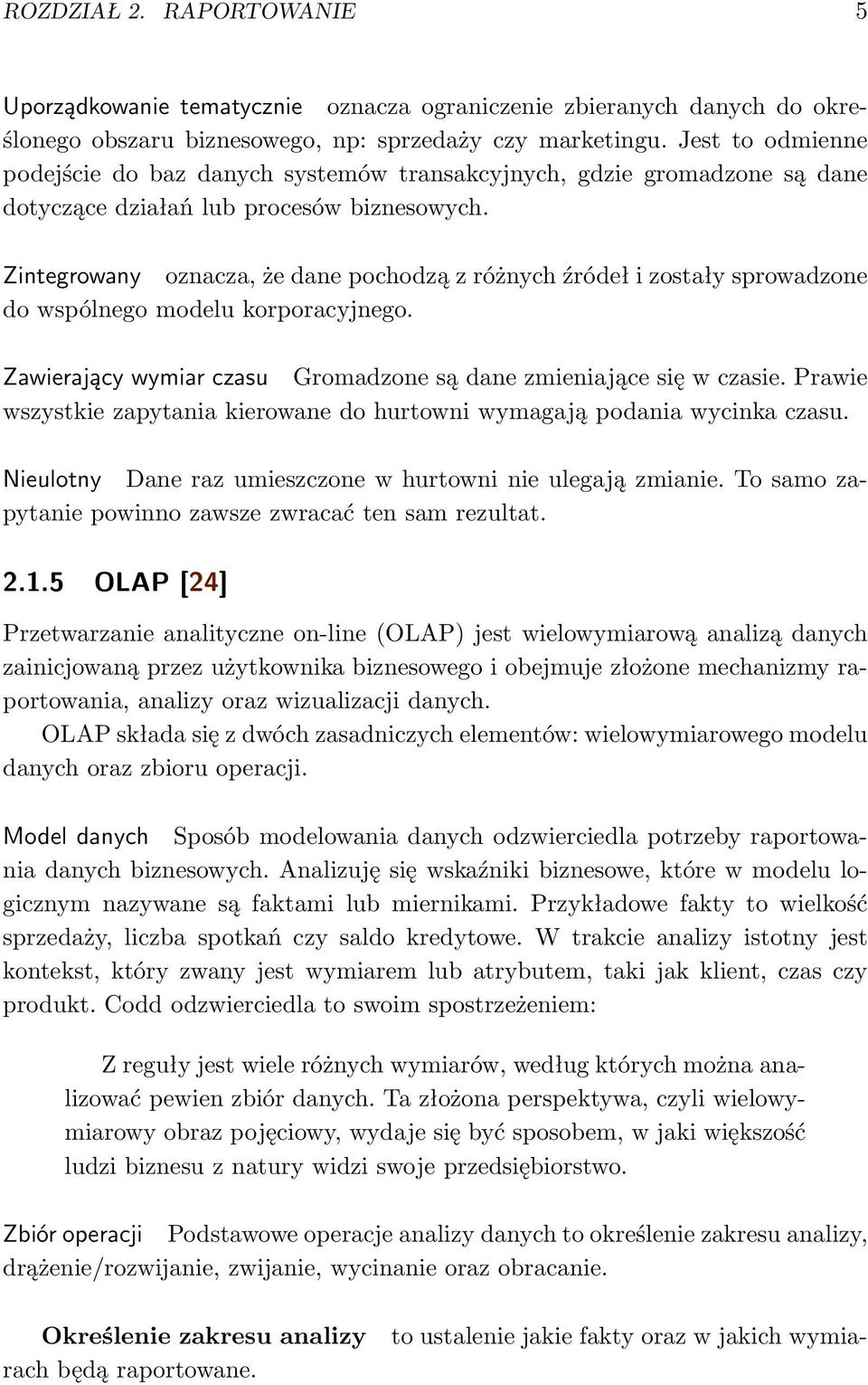 Zintegrowany oznacza, że dane pochodzą z różnych źródeł i zostały sprowadzone do wspólnego modelu korporacyjnego. Zawierający wymiar czasu Gromadzone są dane zmieniające się w czasie.