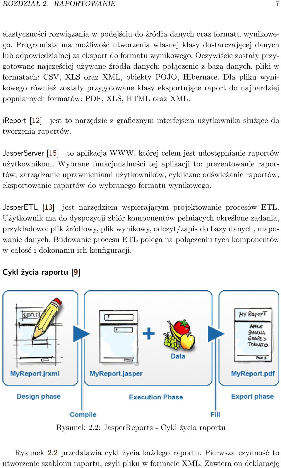 Oczywiście zostały przygotowane najczęściej używane źródła danych: połączenie z bazą danych, pliki w formatach: CSV, XLS oraz XML, obiekty POJO, Hibernate.