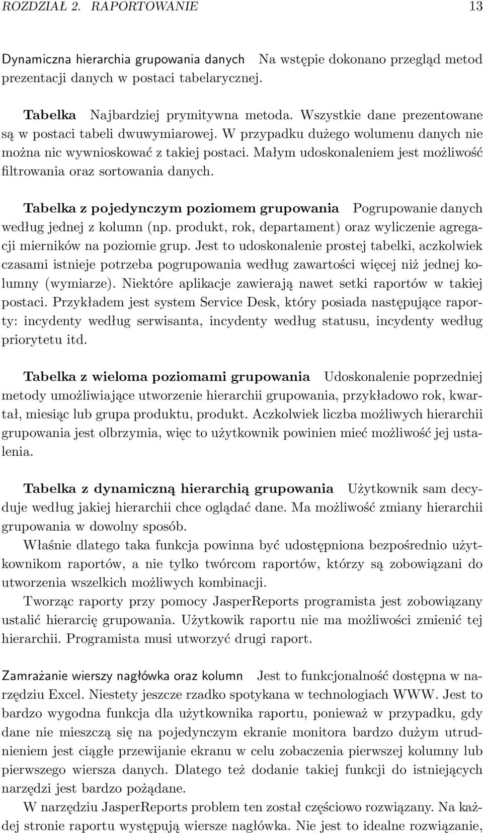 Małym udoskonaleniem jest możliwość filtrowania oraz sortowania danych. Tabelka z pojedynczym poziomem grupowania Pogrupowanie danych według jednej z kolumn (np.