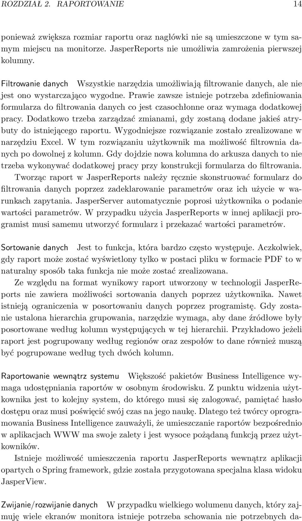 Prawie zawsze istnieje potrzeba zdefiniowania formularza do filtrowania danych co jest czasochłonne oraz wymaga dodatkowej pracy.