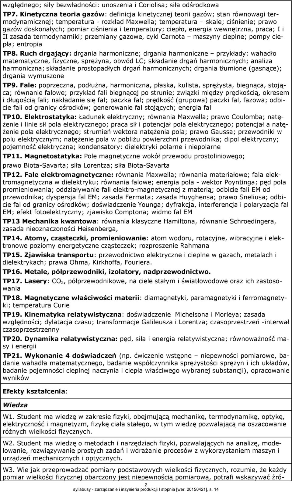 temperatury; ciepło, energia wewnętrzna, praca; I i II zasada termodynamiki; przemiany gazowe, cykl Carnota maszyny cieplne; pompy ciepła; entropia TP8.