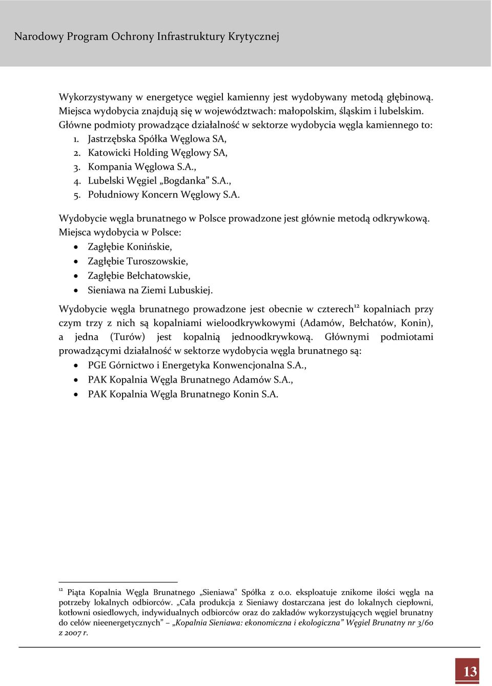 Lubelski Węgiel Bogdanka S.A., 5. Południowy Koncern Węglowy S.A. Wydobycie węgla brunatnego w Polsce prowadzone jest głównie metodą odkrywkową.