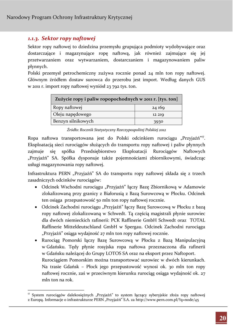 wytwarzaniem, dostarczaniem i magazynowaniem paliw płynnych. Polski przemysł petrochemiczny zużywa rocznie ponad 24 mln ton ropy naftowej. Głównym źródłem dostaw surowca do przerobu jest import.