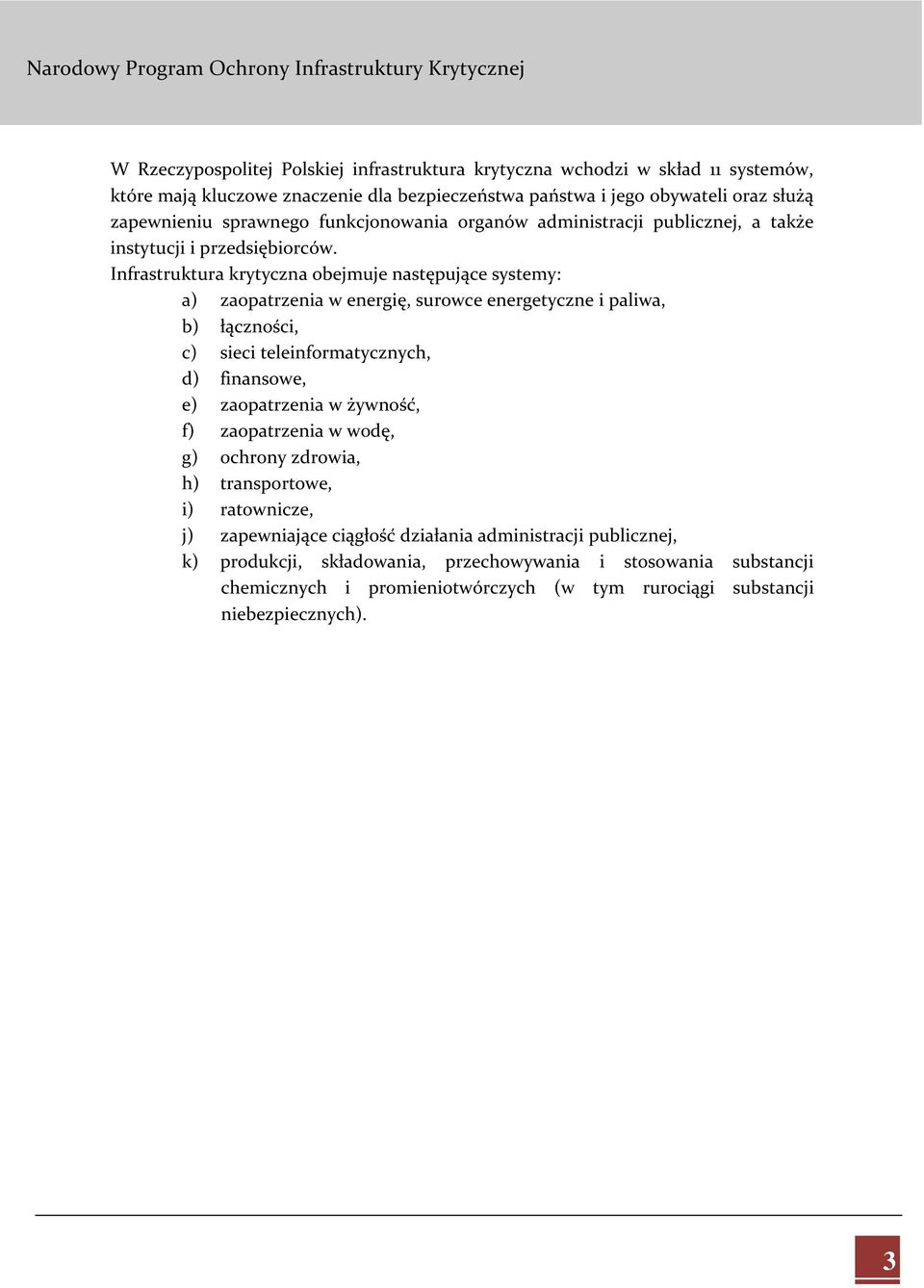 Infrastruktura krytyczna obejmuje następujące systemy: a) zaopatrzenia w energię, surowce energetyczne i paliwa, b) łączności, c) sieci teleinformatycznych, d) finansowe, e) zaopatrzenia w