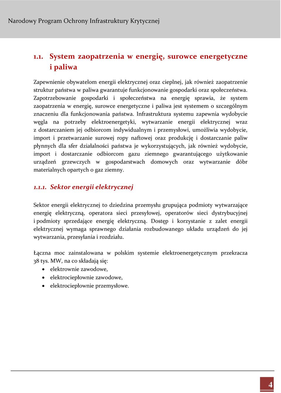 Zapotrzebowanie gospodarki i społeczeństwa na energię sprawia, że system zaopatrzenia w energię, surowce energetyczne i paliwa jest systemem o szczególnym znaczeniu dla funkcjonowania państwa.