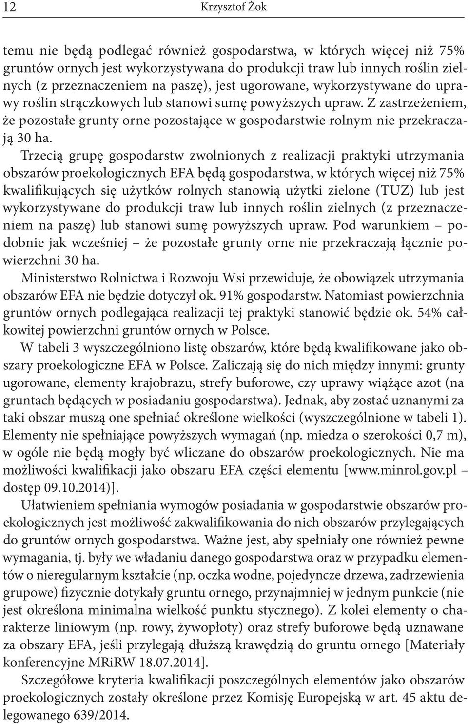 Trzecią grupę gospodarstw zwolnionych z realizacji praktyki utrzymania obszarów proekologicznych EFA będą gospodarstwa, w których więcej niż 75% kwalifikujących się użytków rolnych stanowią użytki