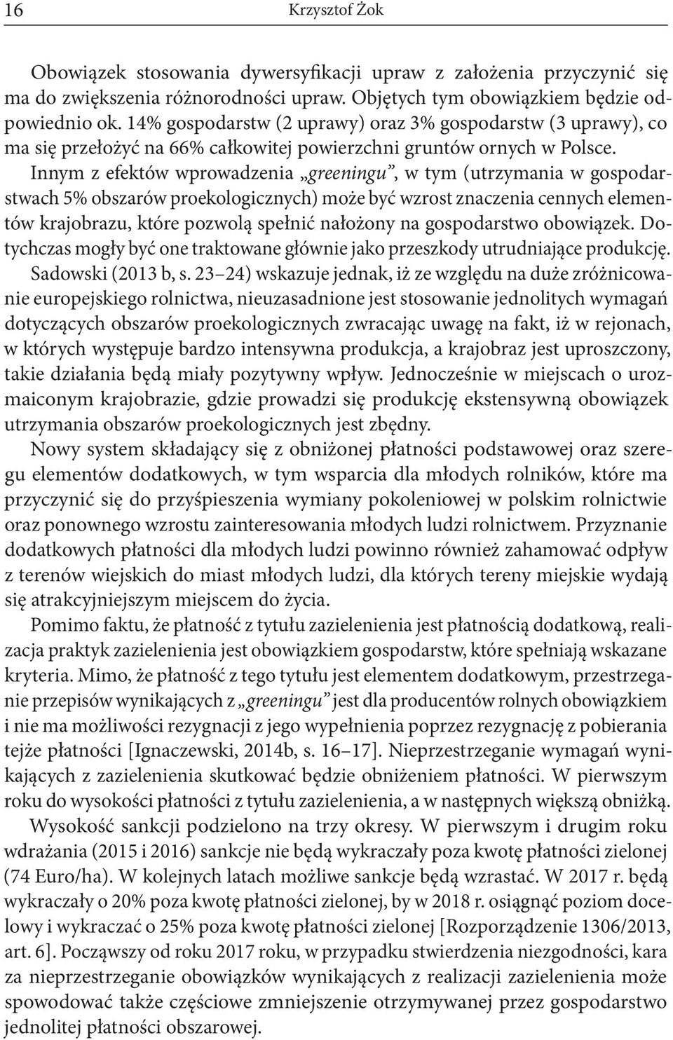 Innym z efektów wprowadzenia greeningu, w tym (utrzymania w gospodarstwach 5% obszarów proekologicznych) może być wzrost znaczenia cennych elementów krajobrazu, które pozwolą spełnić nałożony na