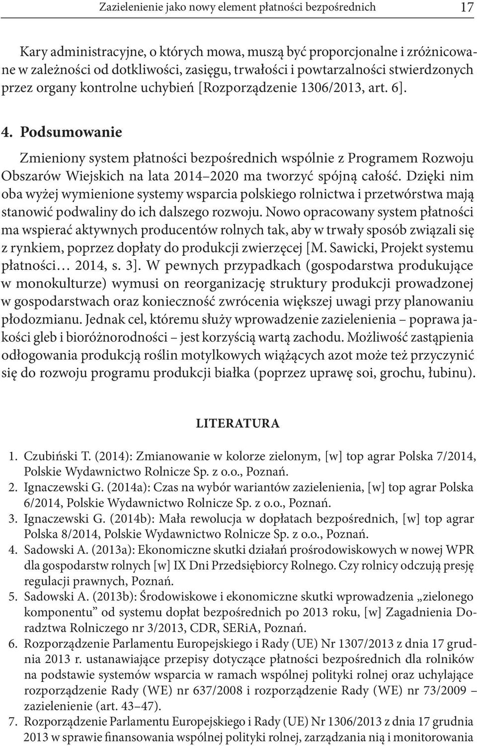 Podsumowanie Zmieniony system płatności bezpośrednich wspólnie z Programem Rozwoju Obszarów Wiejskich na lata 2014 2020 ma tworzyć spójną całość.