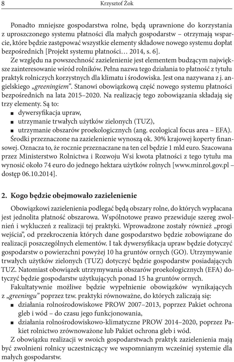 Ze względu na powszechność zazielenienie jest elementem budzącym największe zainteresowanie wśród rolników.