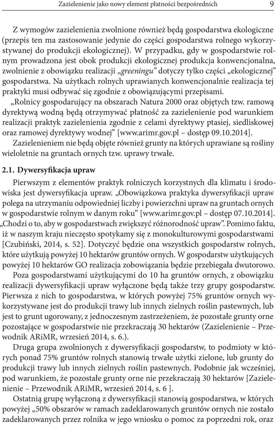 W przypadku, gdy w gospodarstwie rolnym prowadzona jest obok produkcji ekologicznej produkcja konwencjonalna, zwolnienie z obowiązku realizacji greeningu dotyczy tylko części ekologicznej